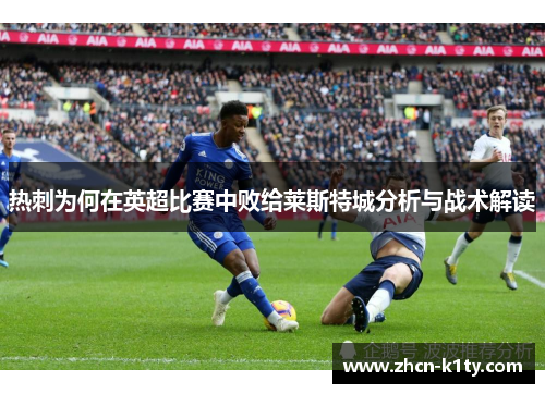 热刺为何在英超比赛中败给莱斯特城分析与战术解读