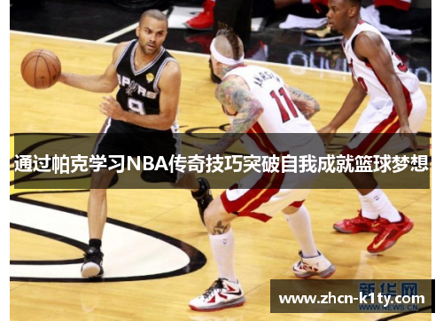 通过帕克学习NBA传奇技巧突破自我成就篮球梦想