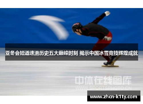 亚冬会短道速滑历史五大巅峰时刻 揭示中国冰雪竞技辉煌成就