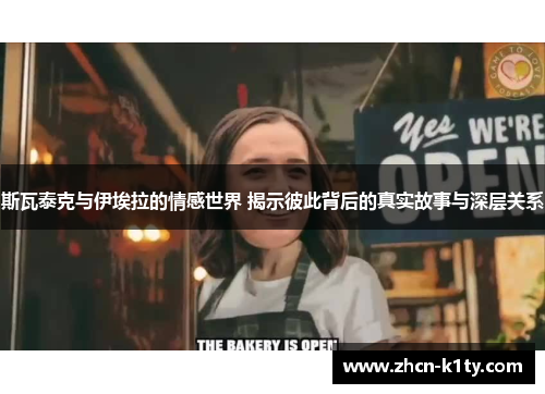 斯瓦泰克与伊埃拉的情感世界 揭示彼此背后的真实故事与深层关系