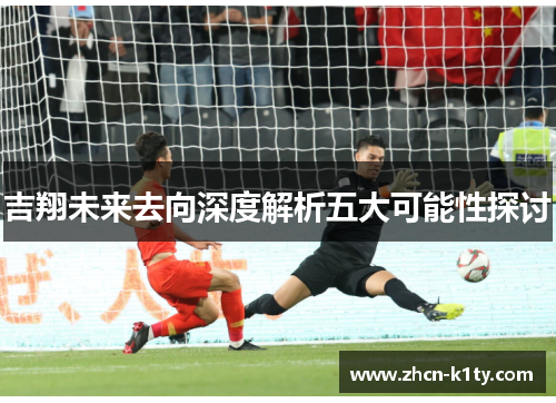 吉翔未来去向深度解析五大可能性探讨