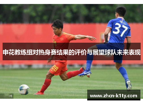 申花教练组对热身赛结果的评价与展望球队未来表现